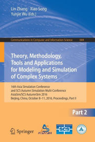 Title: Theory, Methodology, Tools and Applications for Modeling and Simulation of Complex Systems: 16th Asia Simulation Conference and SCS Autumn Simulation Multi-Conference, AsiaSim/SCS AutumnSim 2016, Beijing, China, October 8-11, 2016, Proceedings, Part II, Author: Lin Zhang