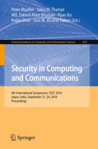 Title: Security in Computing and Communications: 4th International Symposium, SSCC 2016, Jaipur, India, September 21-24, 2016, Proceedings, Author: Peter Mueller