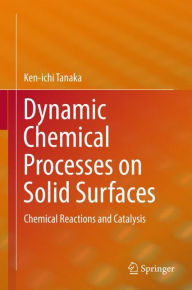 Title: Dynamic Chemical Processes on Solid Surfaces: Chemical Reactions and Catalysis, Author: Ken-ichi Tanaka