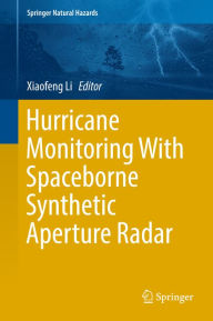 Title: Hurricane Monitoring With Spaceborne Synthetic Aperture Radar, Author: Xiaofeng Li