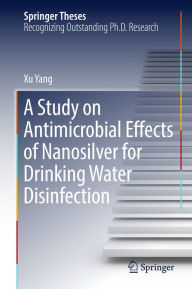 Title: A Study on Antimicrobial Effects of Nanosilver for Drinking Water Disinfection, Author: Xu Yang