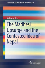 Title: The Madhesi Upsurge and the Contested Idea of Nepal, Author: Kalpana Jha