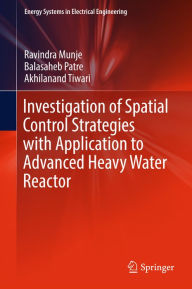Title: Investigation of Spatial Control Strategies with Application to Advanced Heavy Water Reactor, Author: Ravindra Munje