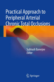 Title: Practical Approach to Peripheral Arterial Chronic Total Occlusions, Author: Subhash Banerjee