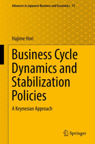 Title: Business Cycle Dynamics and Stabilization Policies: A Keynesian Approach, Author: Hajime Hori