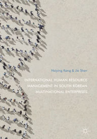 Title: International Human Resource Management in South Korean Multinational Enterprises, Author: Haiying Kang