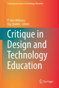 Title: Critique in Design and Technology Education, Author: P John Williams