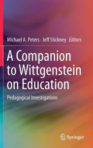 Title: A Companion to Wittgenstein on Education: Pedagogical Investigations, Author: Michael A. Peters
