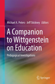 Title: A Companion to Wittgenstein on Education: Pedagogical Investigations, Author: Michael A. Peters