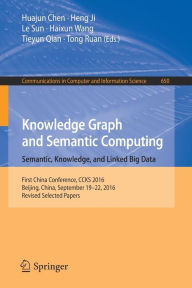 Title: Knowledge Graph and Semantic Computing: Semantic, Knowledge, and Linked Big Data: First China Conference, CCKS 2016, Beijing, China, September 19-22, 2016, Revised Selected Papers, Author: Huajun Chen