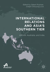 Title: International Relations and Asia's Southern Tier: ASEAN, Australia, and India, Author: Gilbert Rozman