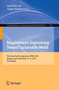 Title: Requirements Engineering Toward Sustainable World: Third Asia-Pacific Symposium, APRES 2016, Nagoya, Japan, November 10-12, 2016, Proceedings, Author: Seok-Won Lee