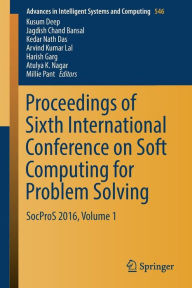 Title: Proceedings of Sixth International Conference on Soft Computing for Problem Solving: SocProS 2016, Volume 1, Author: Kusum Deep