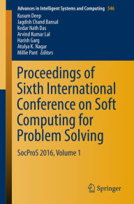 Title: Proceedings of Sixth International Conference on Soft Computing for Problem Solving: SocProS 2016, Volume 1, Author: Kusum Deep