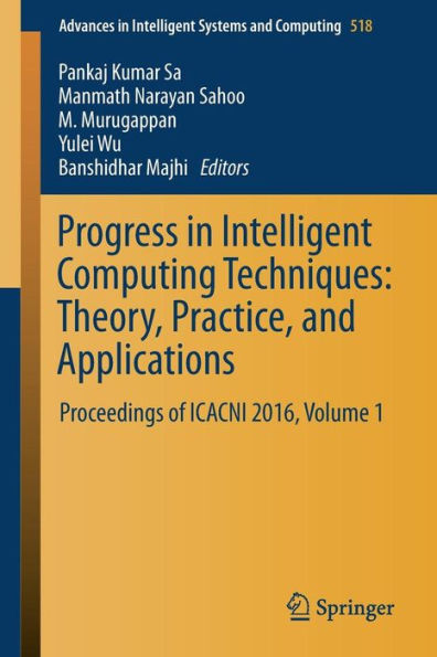 Progress in Intelligent Computing Techniques: Theory, Practice, and Applications: Proceedings of ICACNI 2016, Volume 1