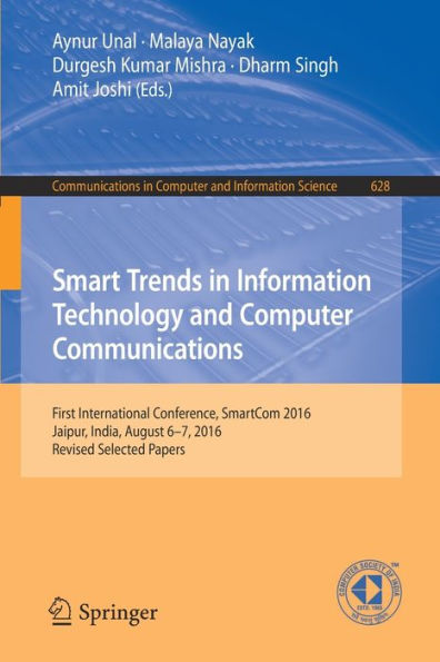 Smart Trends in Information Technology and Computer Communications: First International Conference, SmartCom 2016, Jaipur, India, August 6-7, 2016, Revised Selected Papers