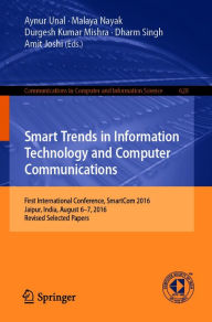 Title: Smart Trends in Information Technology and Computer Communications: First International Conference, SmartCom 2016, Jaipur, India, August 6-7, 2016, Revised Selected Papers, Author: Aynur Unal