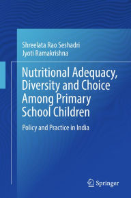 Title: Nutritional Adequacy, Diversity and Choice Among Primary School Children: Policy and Practice in India, Author: Shreelata Rao Seshadri