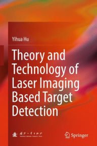 Title: Theory and Technology of Laser Imaging Based Target Detection, Author: Yihua Hu