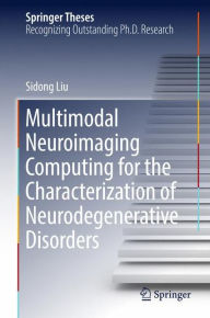 Title: Multimodal Neuroimaging Computing for the Characterization of Neurodegenerative Disorders, Author: Sidong Liu