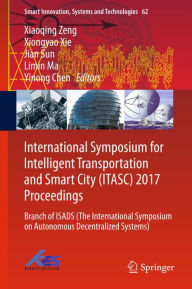 Title: International Symposium for Intelligent Transportation and Smart City (ITASC) 2017 Proceedings: Branch of ISADS (The International Symposium on Autonomous Decentralized Systems), Author: Xiaoqing Zeng