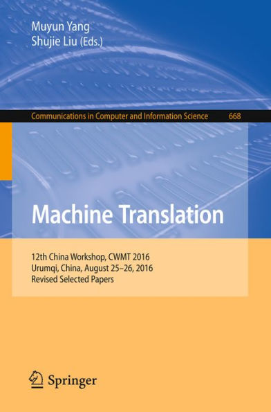 Machine Translation: 12th China Workshop, CWMT 2016, Urumqi, China, August 25-26, 2016, Revised Selected Papers