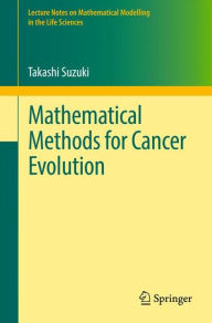 Title: Mathematical Methods for Cancer Evolution, Author: Takashi Suzuki