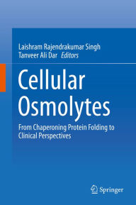 Title: Cellular Osmolytes: From Chaperoning Protein Folding to Clinical Perspectives, Author: Laishram Rajendrakumar Singh