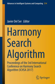 Title: Harmony Search Algorithm: Proceedings of the 3rd International Conference on Harmony Search Algorithm (ICHSA 2017), Author: Javier Del Ser