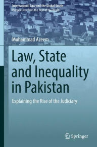 Title: Law, State and Inequality in Pakistan: Explaining the Rise of the Judiciary, Author: Muhammad Azeem