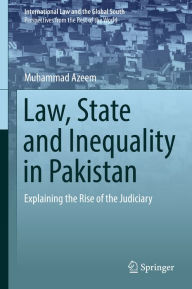 Title: Law, State and Inequality in Pakistan: Explaining the Rise of the Judiciary, Author: Muhammad Azeem