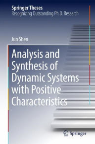 Title: Analysis and Synthesis of Dynamic Systems with Positive Characteristics, Author: Jun Shen