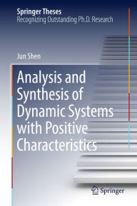 Title: Analysis and Synthesis of Dynamic Systems with Positive Characteristics, Author: Jun Shen