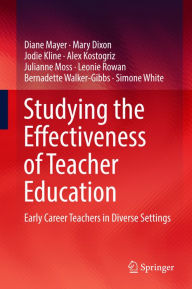 Title: Studying the Effectiveness of Teacher Education: Early Career Teachers in Diverse Settings, Author: Diane Mayer