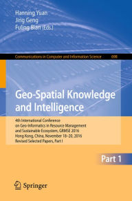 Title: Geo-Spatial Knowledge and Intelligence: 4th International Conference on Geo-Informatics in Resource Management and Sustainable Ecosystem, GRMSE 2016, Hong Kong, China, November 18-20, 2016, Revised Selected Papers, Part I, Author: Hanning Yuan