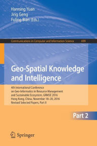 Title: Geo-Spatial Knowledge and Intelligence: 4th International Conference on Geo-Informatics in Resource Management and Sustainable Ecosystem, GRMSE 2016, Hong Kong, China, November 18-20, 2016, Revised Selected Papers, Part II, Author: Hanning Yuan