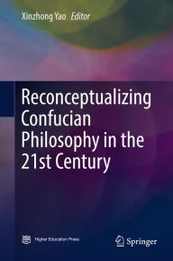 Title: Reconceptualizing Confucian Philosophy in the 21st Century, Author: Xinzhong Yao