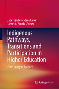 Title: Indigenous Pathways, Transitions and Participation in Higher Education: From Policy to Practice, Author: Jack Frawley