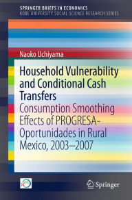 Title: Household Vulnerability and Conditional Cash Transfers: Consumption Smoothing Effects of PROGRESA-Oportunidades in Rural Mexico, 2003?2007, Author: Naoko Uchiyama