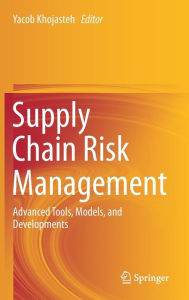 Title: Supply Chain Risk Management: Advanced Tools, Models, and Developments, Author: Yacob Khojasteh