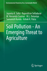 Title: Soil Pollution - An Emerging Threat to Agriculture, Author: Jayanta K. Saha