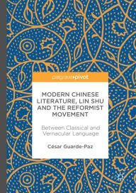 Title: Modern Chinese Literature, Lin Shu and the Reformist Movement: Between Classical and Vernacular Language, Author: César Guarde-Paz