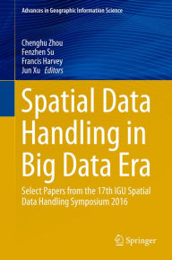 Title: Spatial Data Handling in Big Data Era: Select Papers from the 17th IGU Spatial Data Handling Symposium 2016, Author: Chenghu Zhou