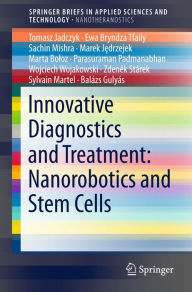 Title: Innovative Diagnostics and Treatment: Nanorobotics and Stem Cells, Author: Tomasz Jadczyk