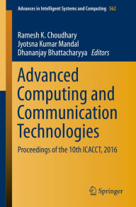 Title: Advanced Computing and Communication Technologies: Proceedings of the 10th ICACCT, 2016, Author: Ramesh K. Choudhary