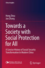 Title: Towards a Society with Social Protection for All: A Concise History of Social Security Transformation in Modern China, Author: Hong Zhou