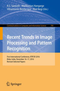 Title: Recent Trends in Image Processing and Pattern Recognition: First International Conference, RTIP2R 2016, Bidar, India, December 16-17, 2016, Revised Selected Papers, Author: K.C. Santosh