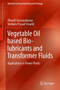 Title: Vegetable Oil based Bio-lubricants and Transformer Fluids: Applications in Power Plants, Author: Dhorali Gnanasekaran