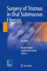 Title: Surgery of Trismus in Oral Submucous Fibrosis: An Atlas, Author: Madan Kapre