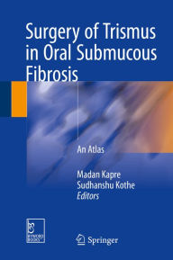 Title: Surgery of Trismus in Oral Submucous Fibrosis: An Atlas, Author: Madan Kapre